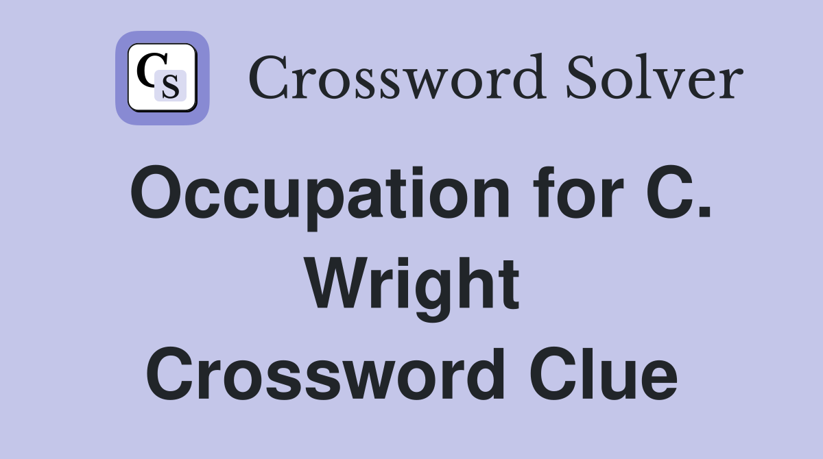 Occupation for C. Wright Crossword Clue
