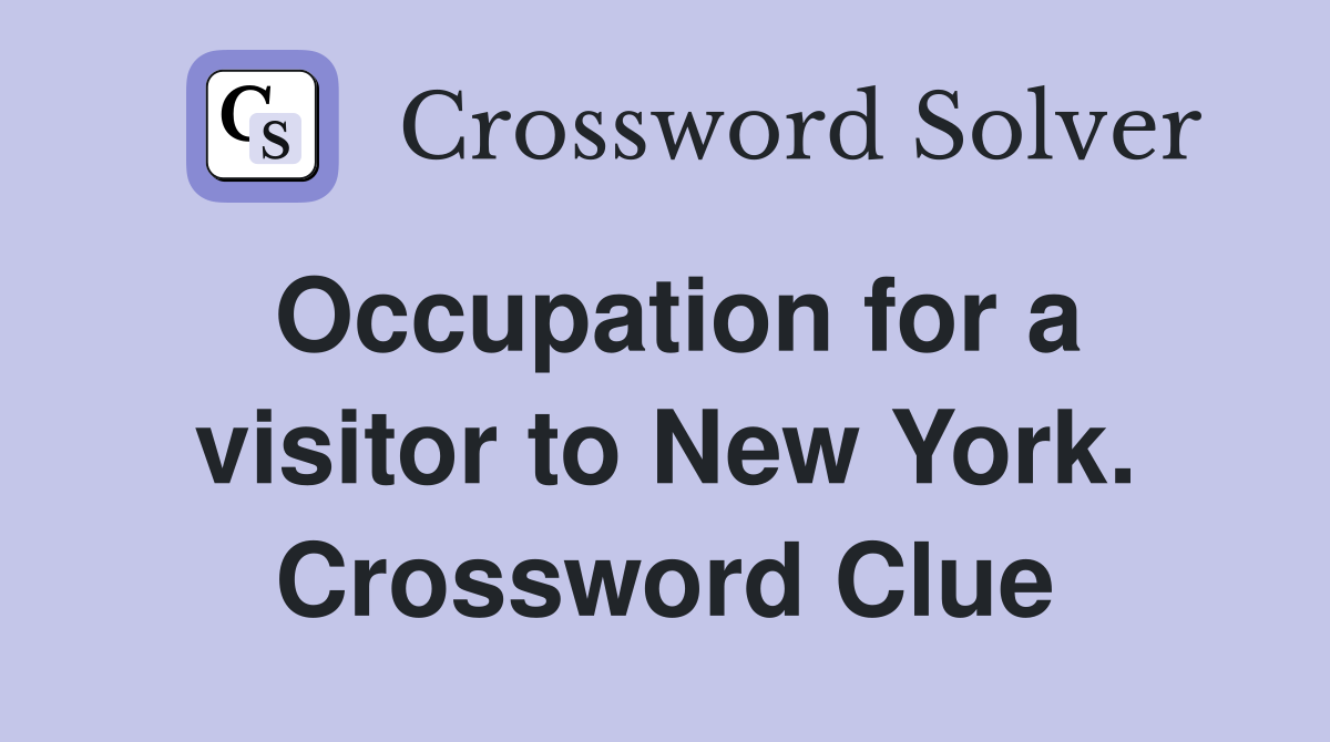 Occupation for a visitor to New York. Crossword Clue