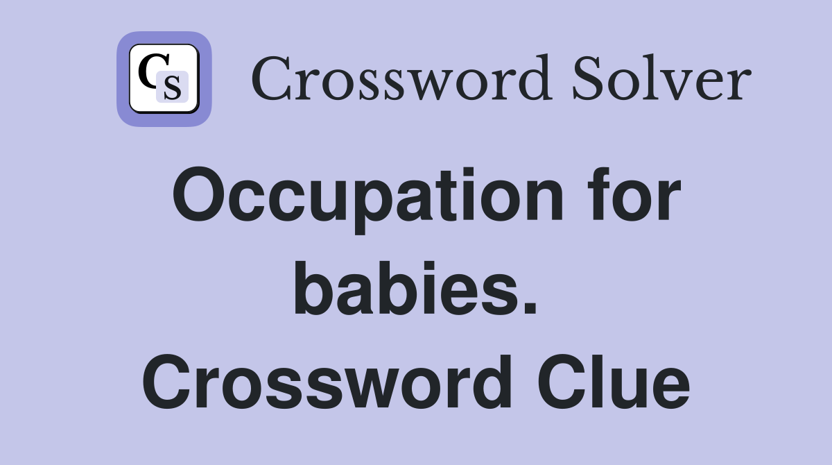 Occupation for babies. Crossword Clue