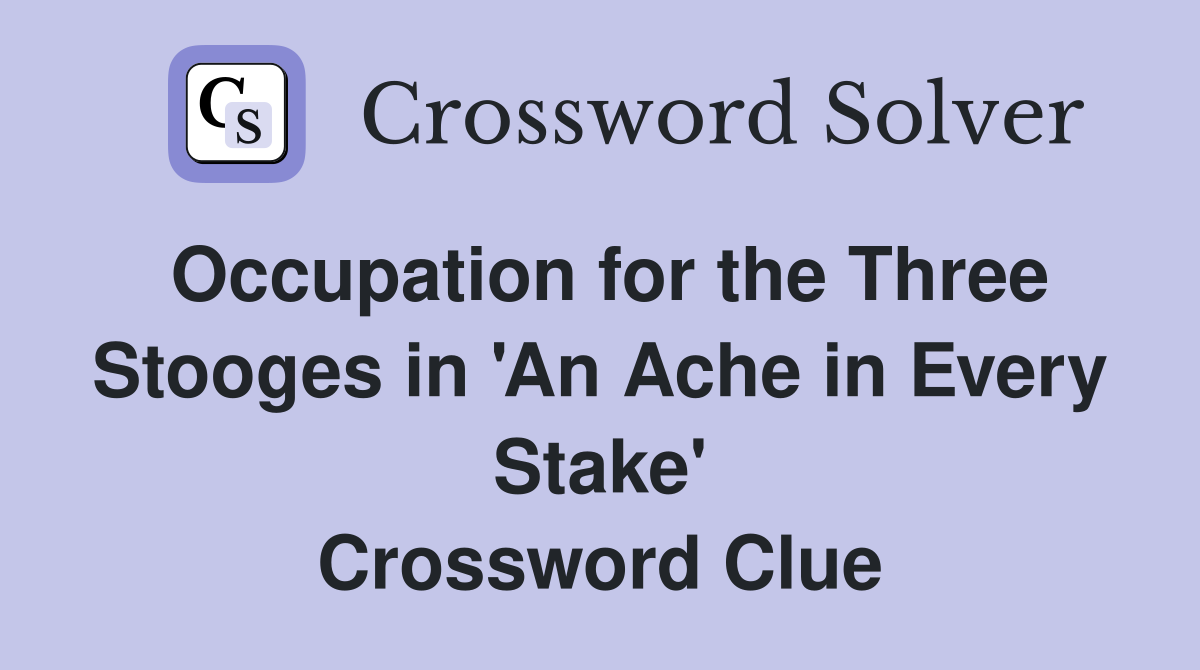Occupation for the Three Stooges in 'An Ache in Every Stake' Crossword Clue