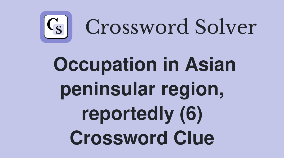 Occupation in Asian peninsular region, reportedly (6) Crossword Clue