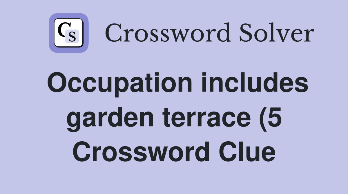 Occupation includes garden terrace (5) Crossword Clue Answers Occupation includes garden terrace (5) Crossword Clue Answers