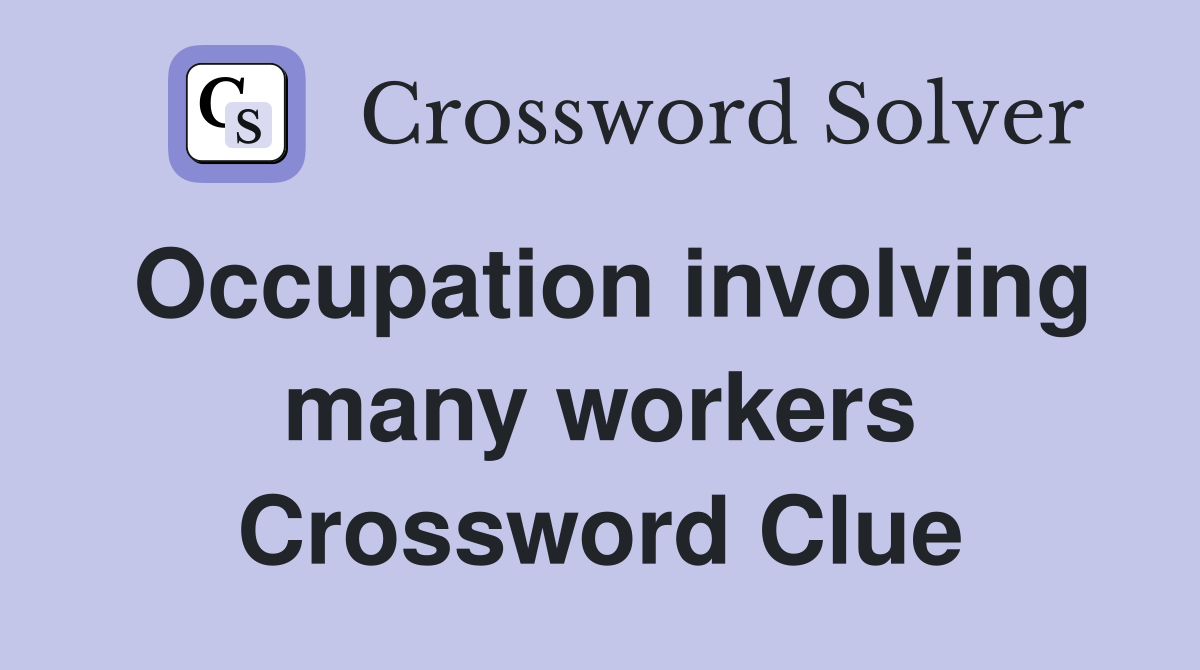 Occupation involving many workers Crossword Clue
