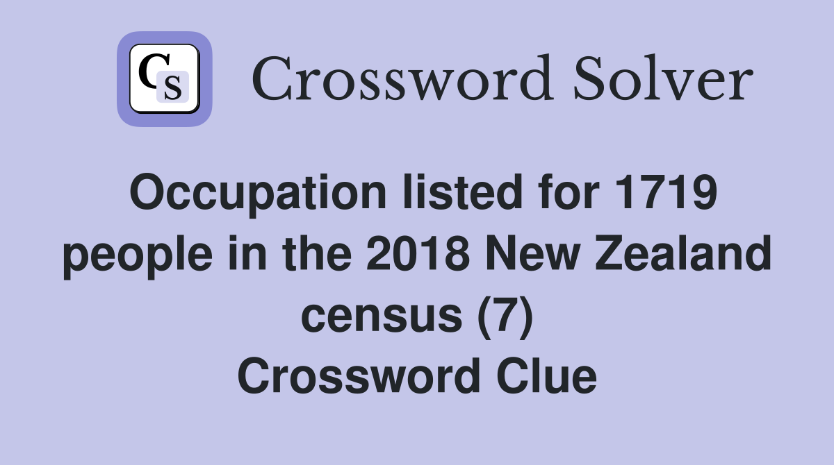 Occupation listed for 1719 people in the 2018 New Zealand census (7) Crossword Clue