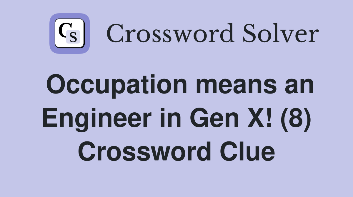 Occupation means an Engineer in Gen X! (8) Crossword Clue