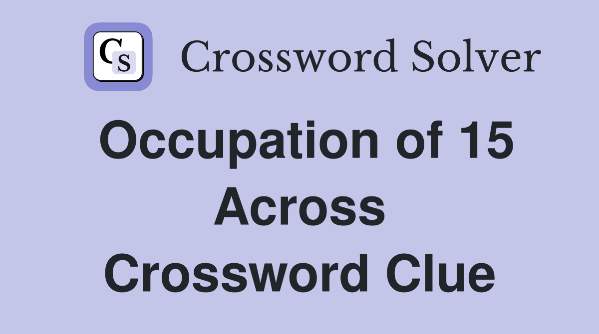 Occupation of 15 Across Crossword Clue