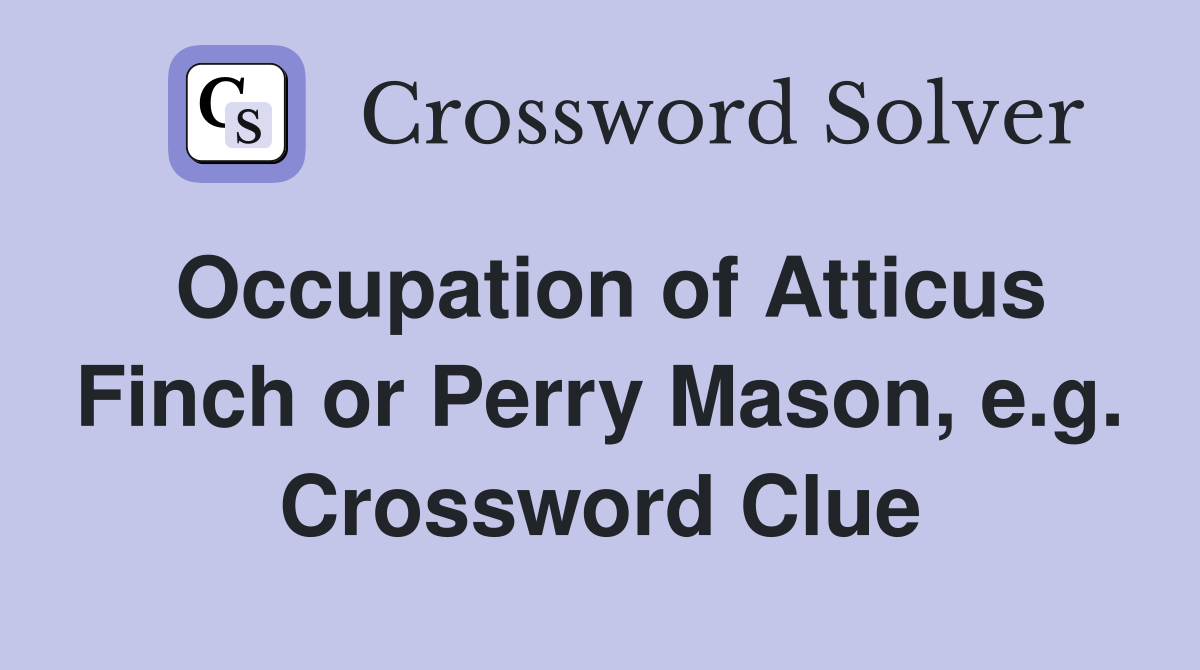 Occupation of Atticus Finch or Perry Mason, e.g. Crossword Clue