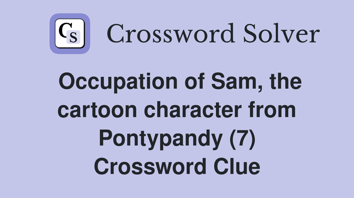 Occupation of Sam, the cartoon character from Pontypandy (7) Crossword Clue