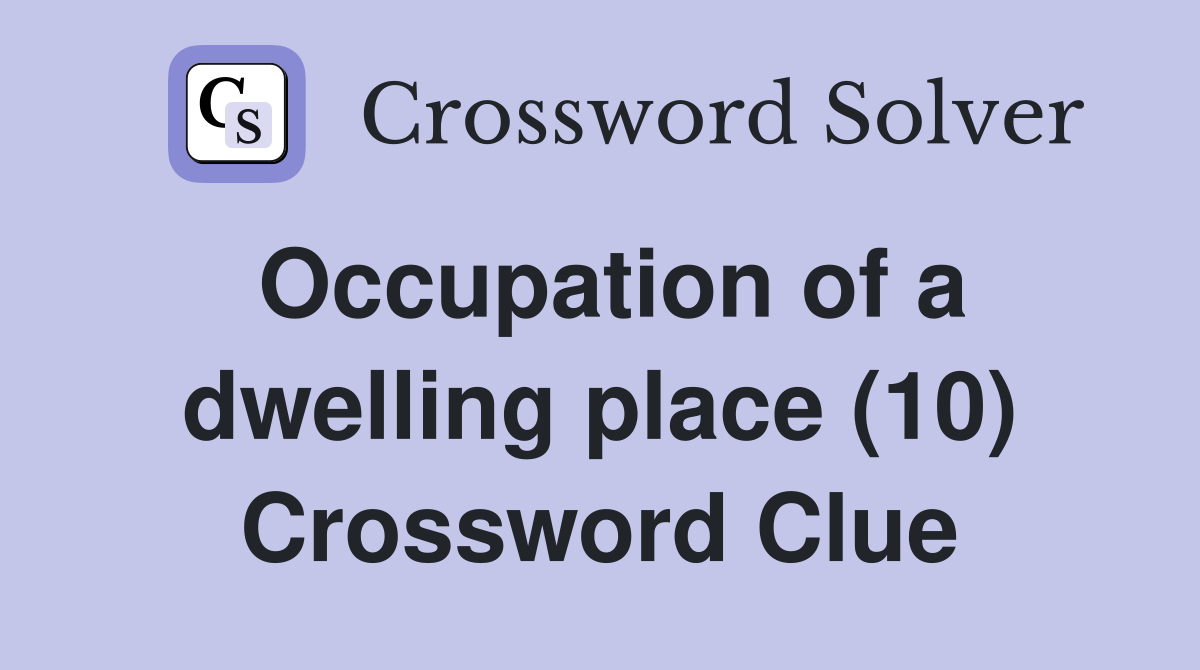 Occupation of a dwelling place (10) Crossword Clue