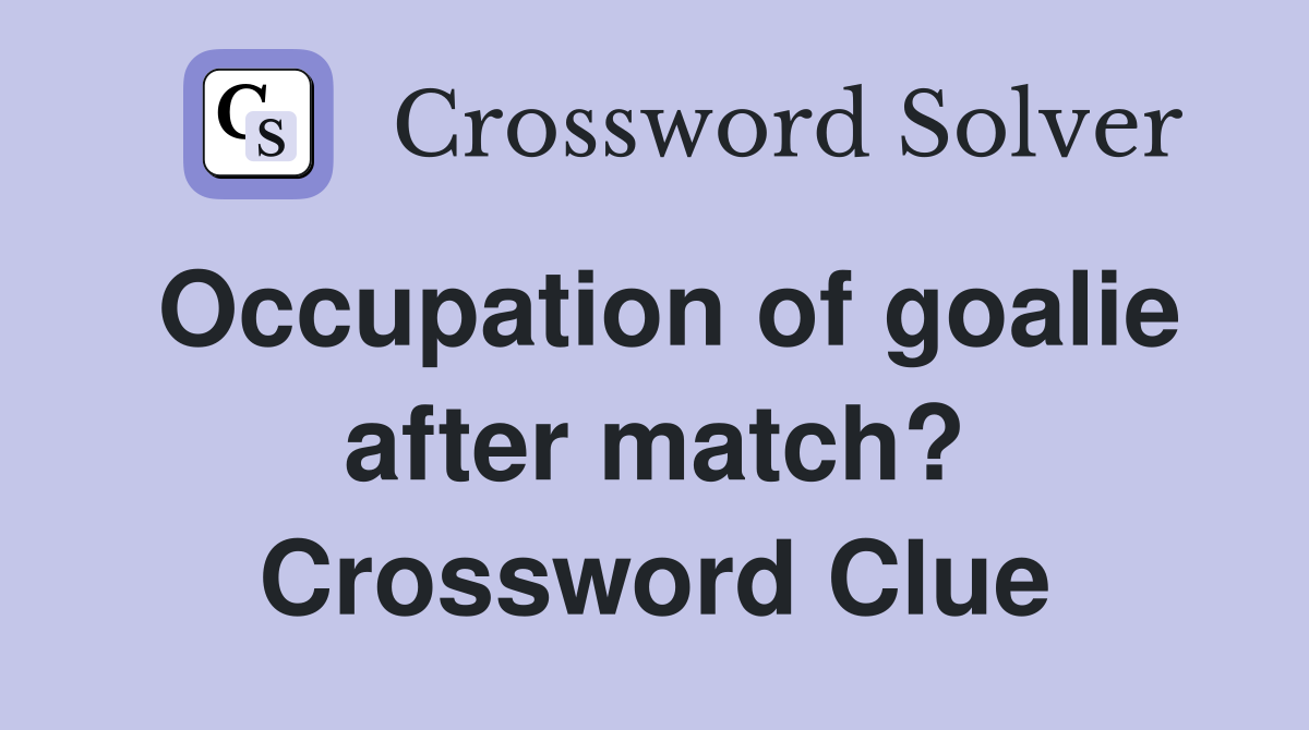 Occupation of goalie after match? Crossword Clue