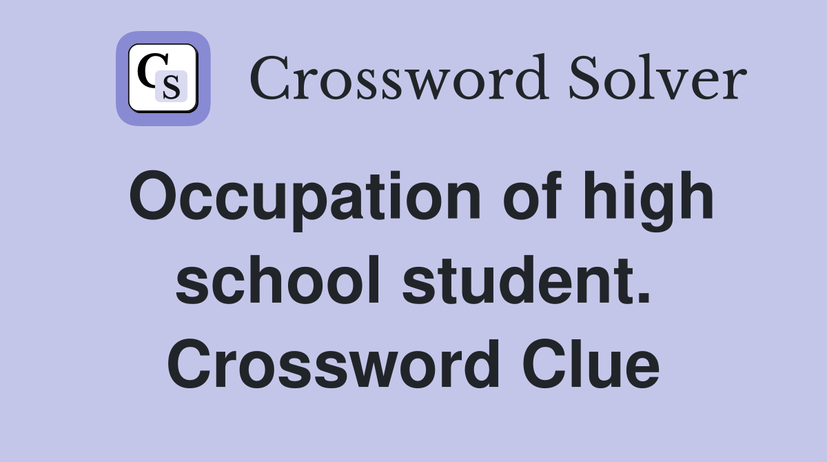 Occupation of high school student. Crossword Clue