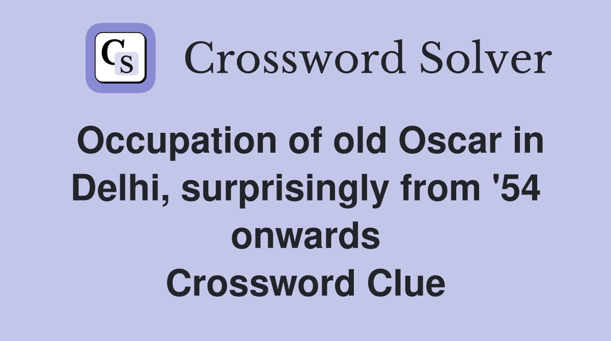 Occupation of old Oscar in Delhi, surprisingly from '54 onwards Crossword Clue