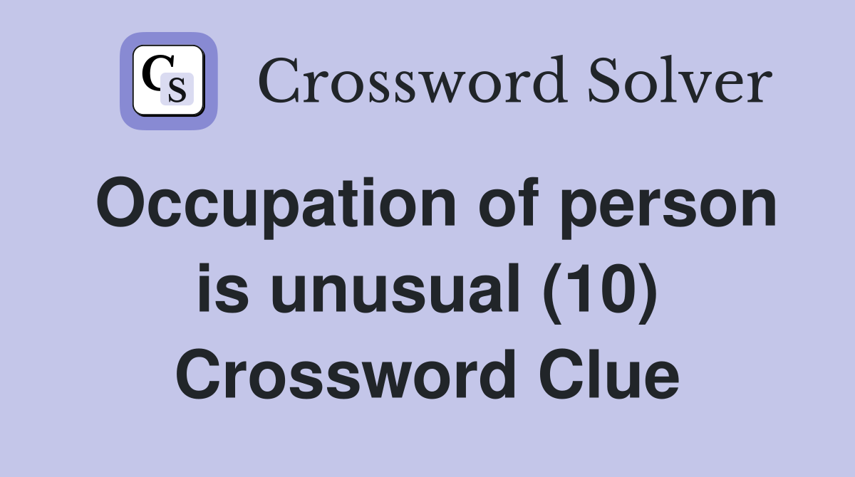 Occupation of person is unusual (10) Crossword Clue