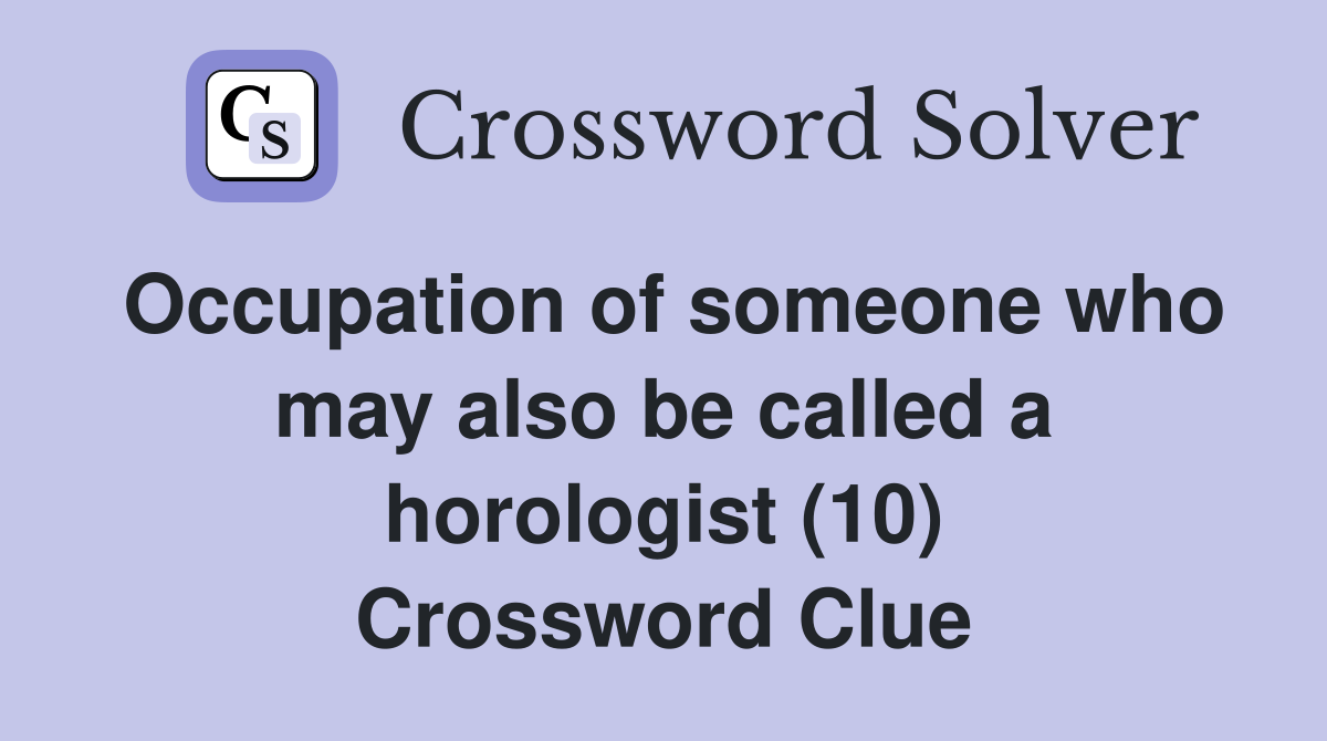 Occupation of someone who may also be called a horologist (10) Crossword Clue