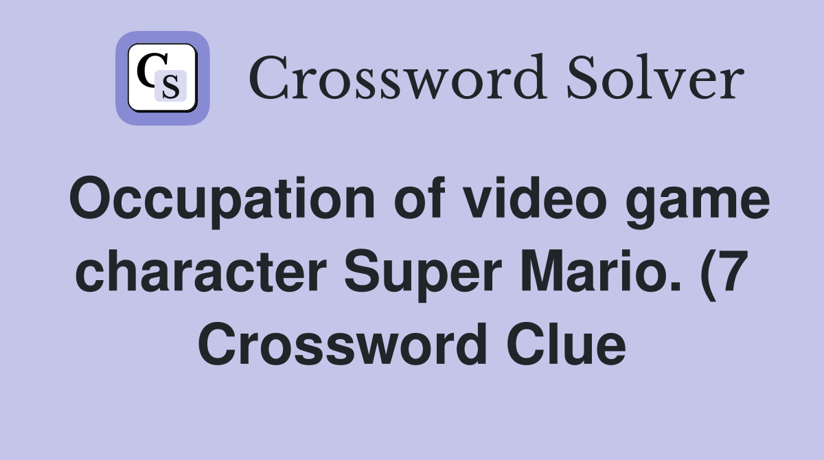 Occupation of video game character Super Mario (7) Crossword Clue Occupation of video game character Super Mario (7) Crossword Clue