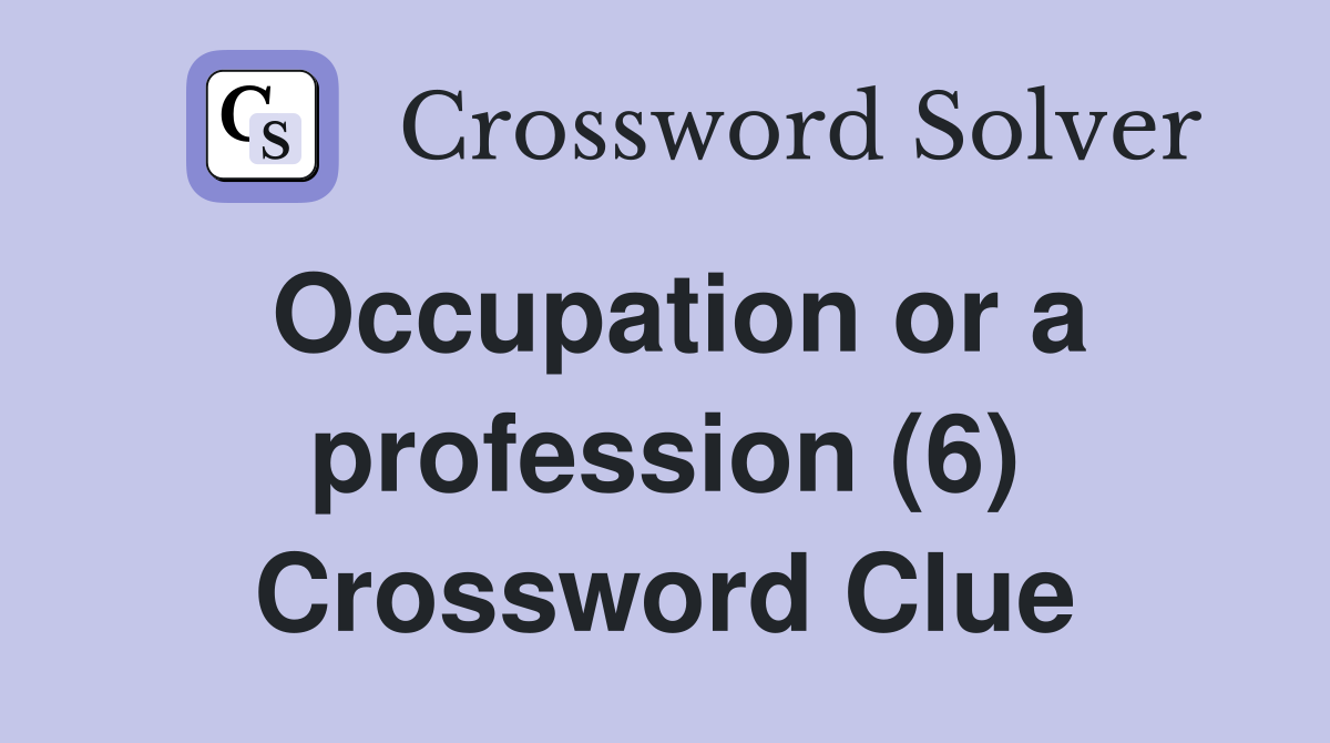 Occupation or a profession (6) Crossword Clue