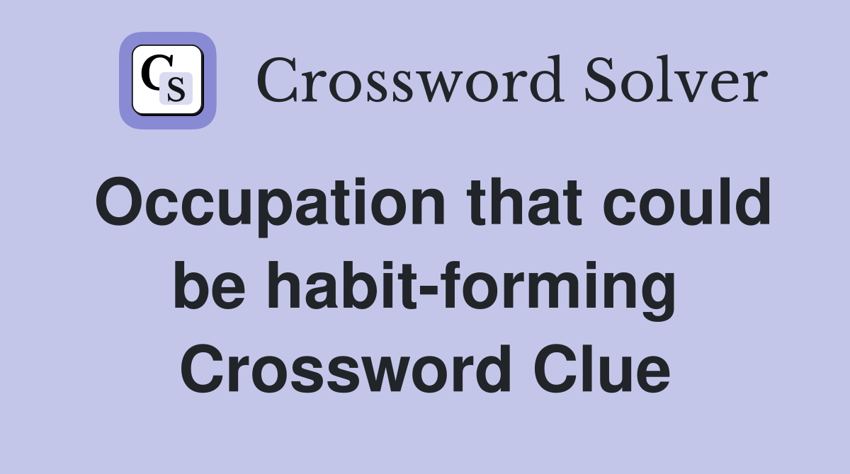 Occupation that could be habit-forming Crossword Clue