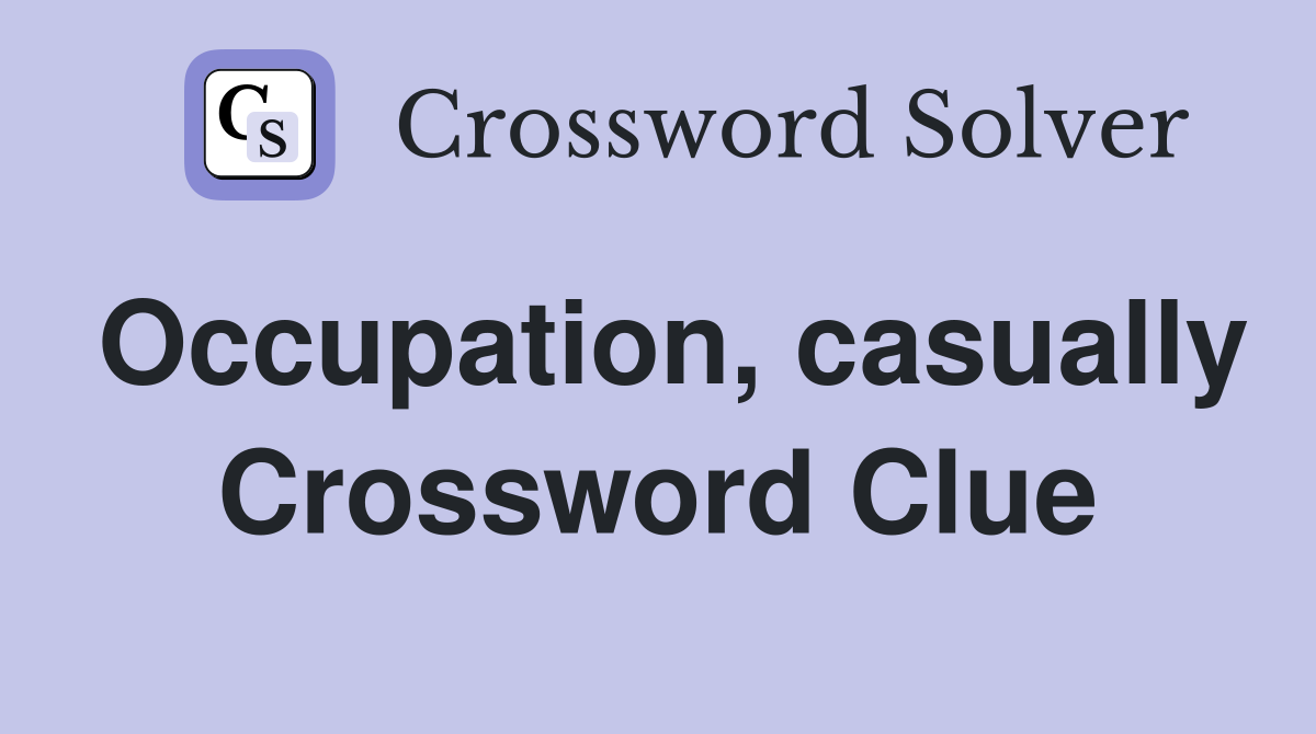 Occupation, casually Crossword Clue