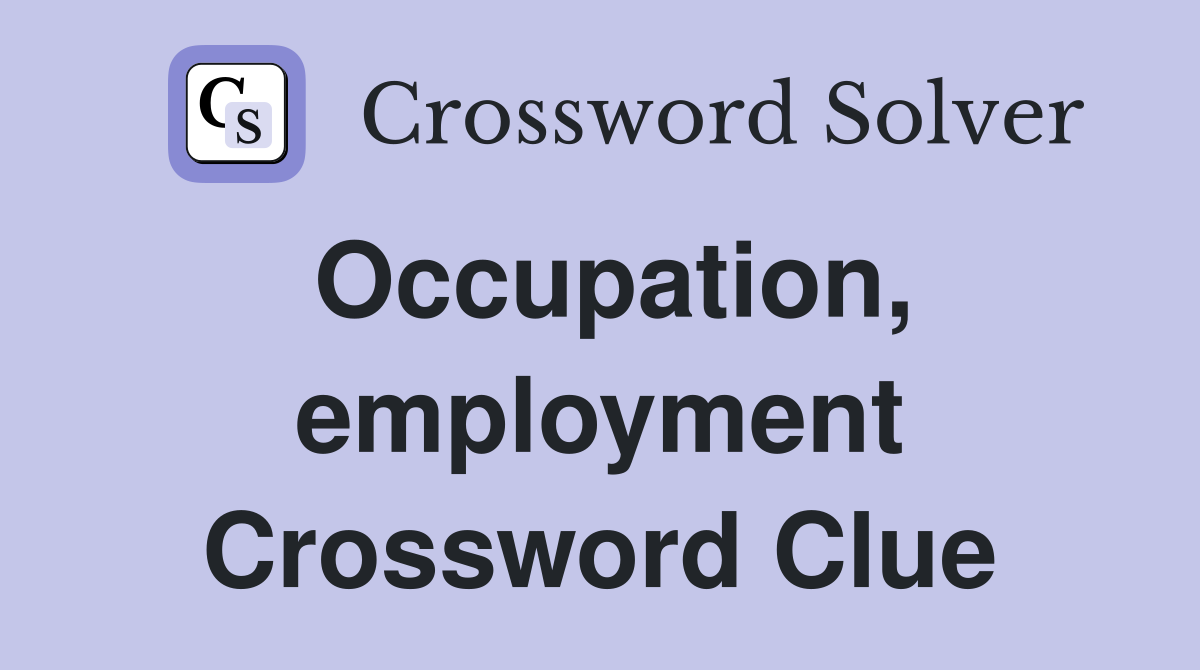 Occupation, employment Crossword Clue