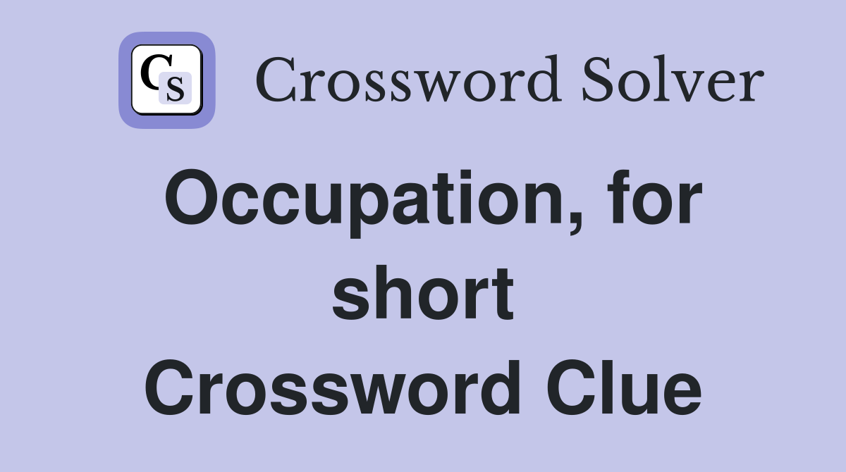 Occupation, for short Crossword Clue