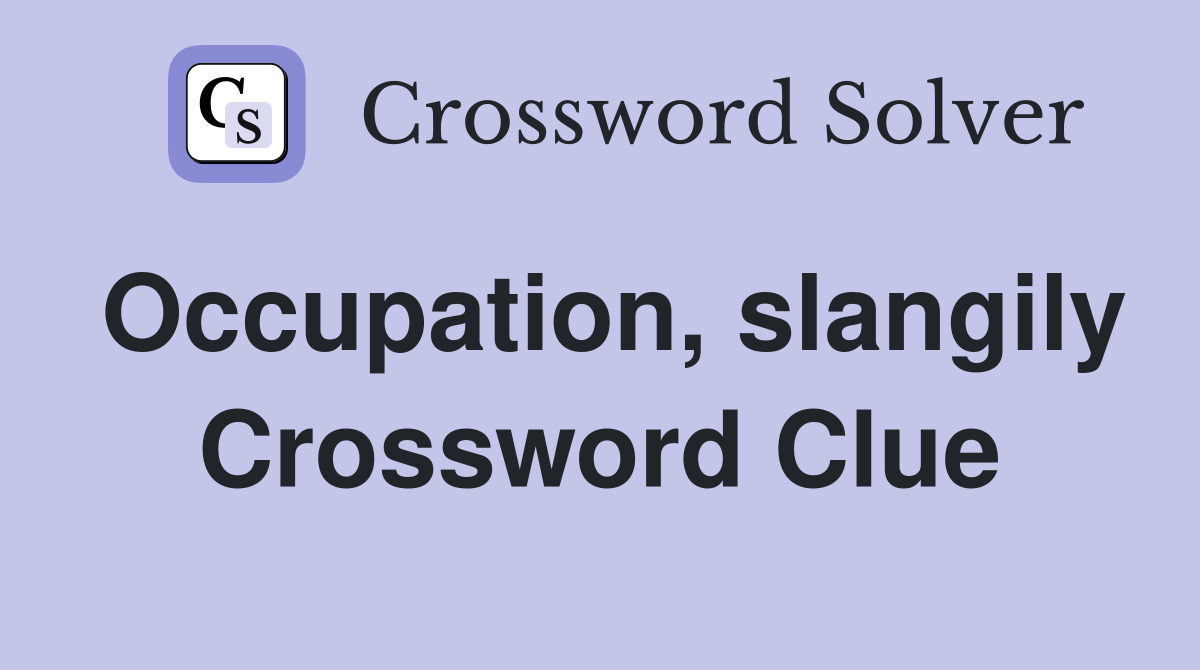 Occupation, slangily Crossword Clue