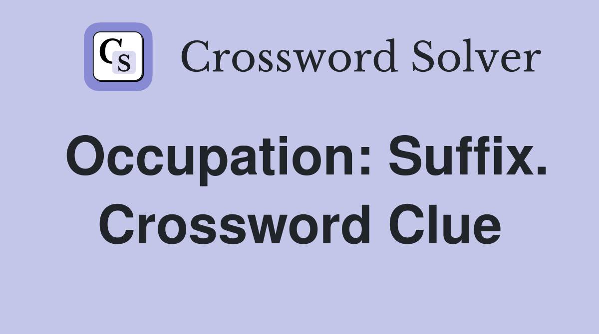 Occupation: Suffix. Crossword Clue