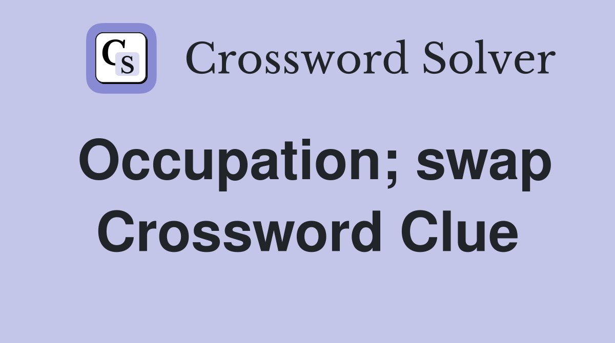 Occupation; swap Crossword Clue
