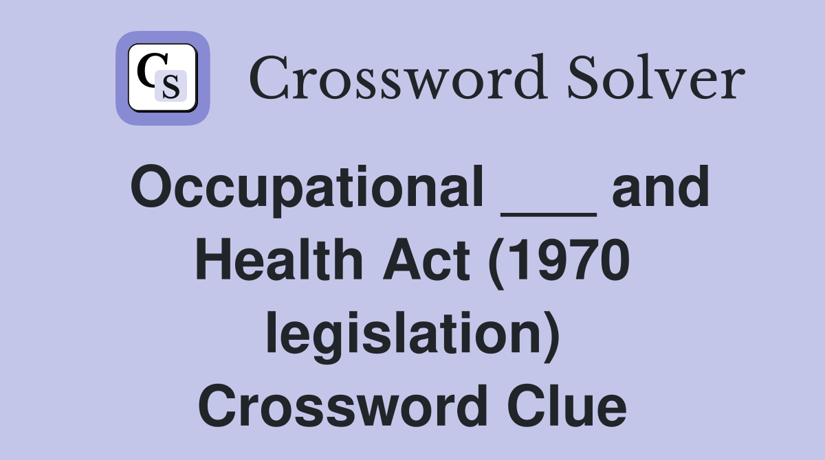 Occupational ___ and Health Act (1970 legislation) Crossword Clue