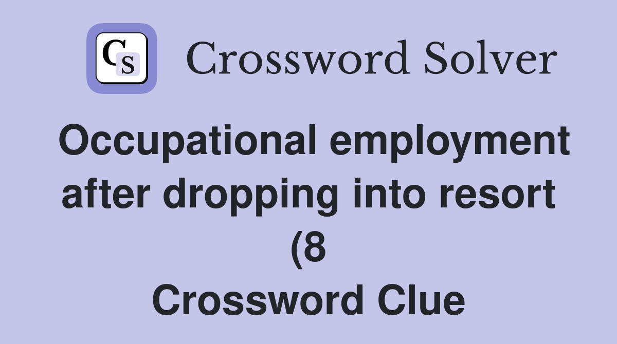 Occupational employment after dropping into resort (8) Crossword Clue Occupational employment after dropping into resort (8) Crossword Clue