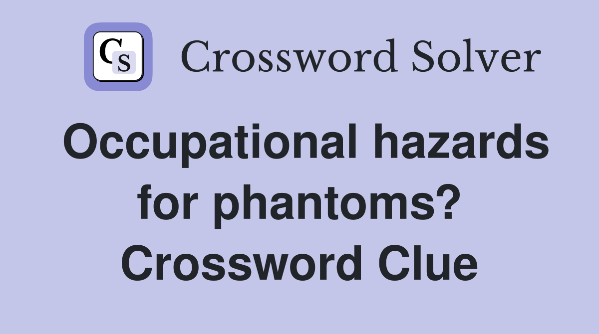 Occupational hazards for phantoms? Crossword Clue