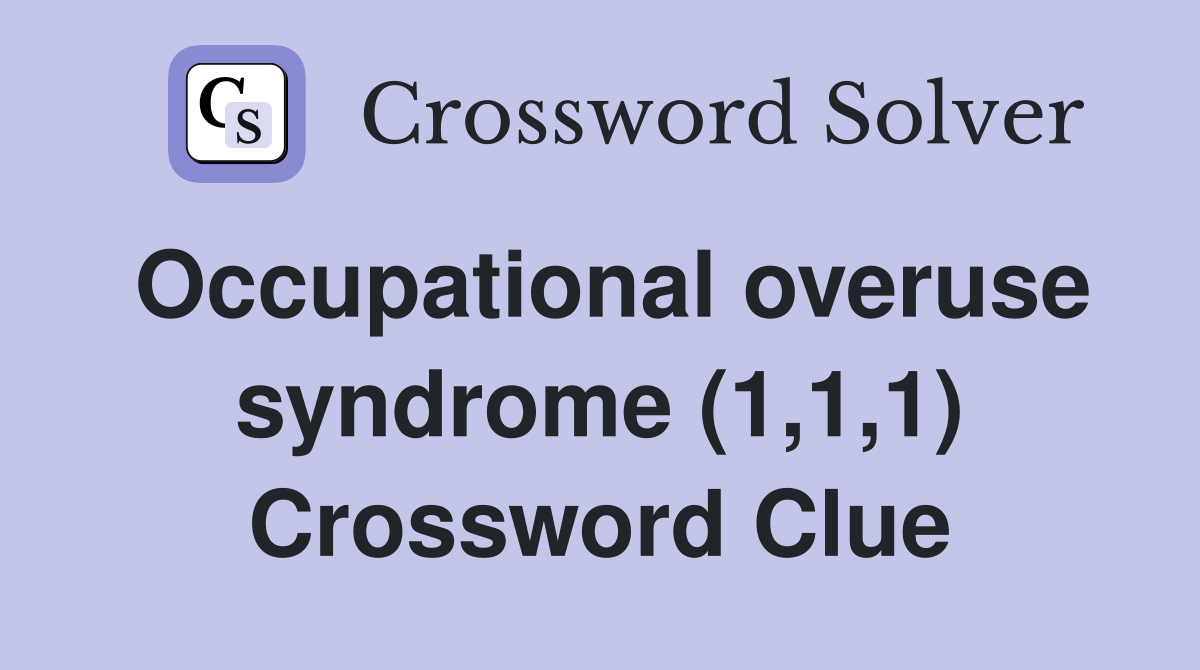Occupational overuse syndrome (1,1,1) Crossword Clue