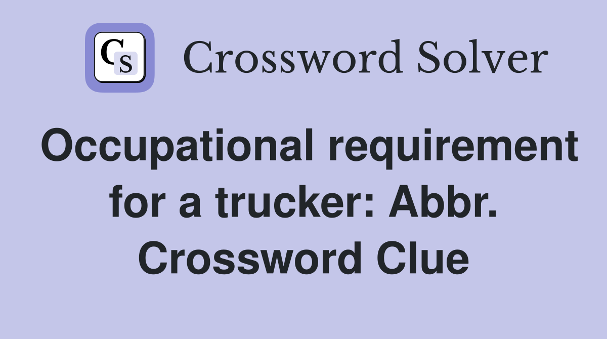 Occupational requirement for a trucker: Abbr. Crossword Clue