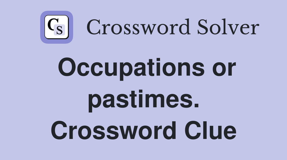 Occupations or pastimes. Crossword Clue