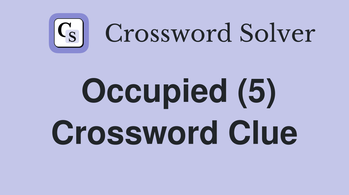Occupied (5) Crossword Clue Answers Crossword Solver