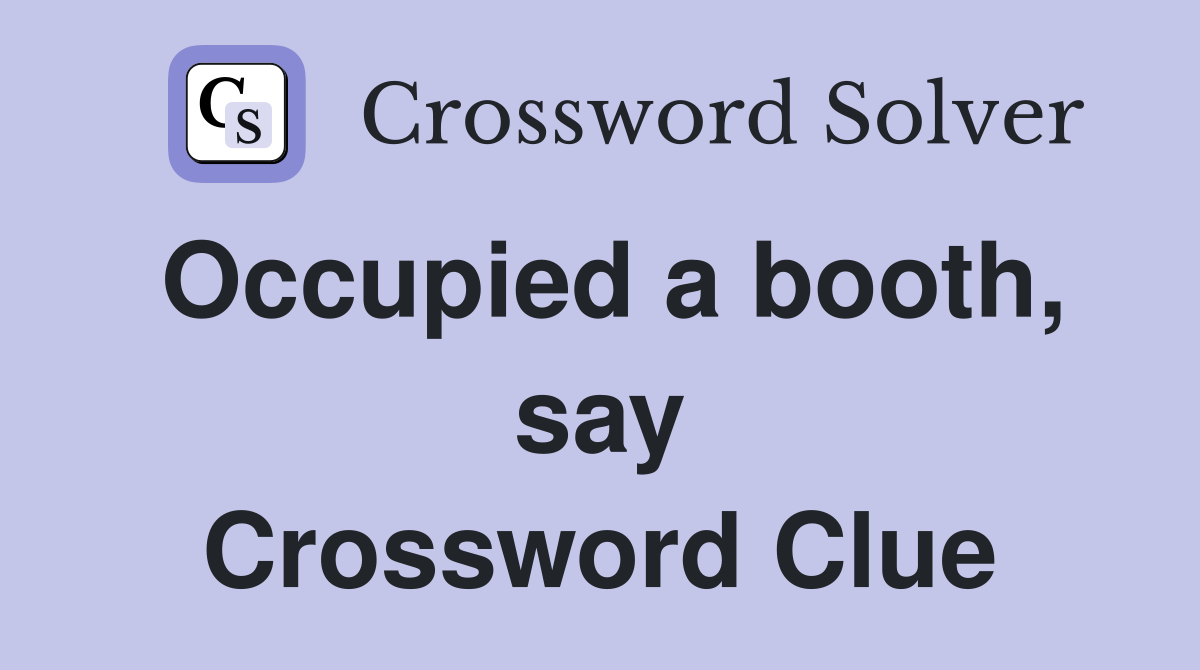 Occupied a booth, say Crossword Clue