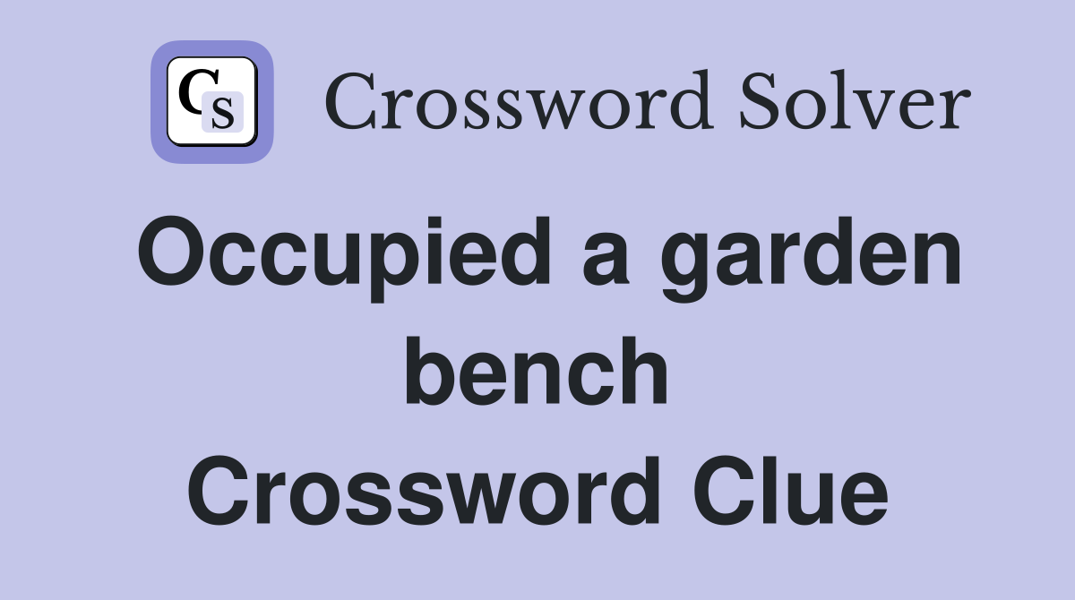 Occupied a garden bench Crossword Clue