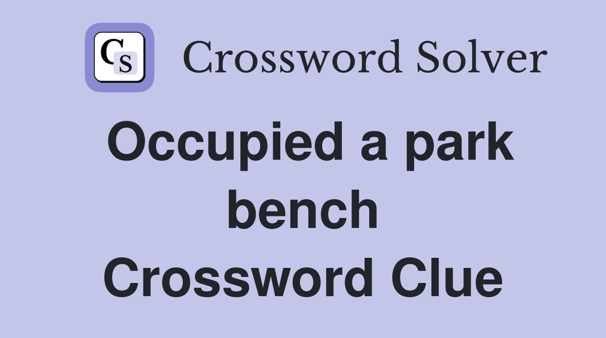 Occupied a park bench Crossword Clue