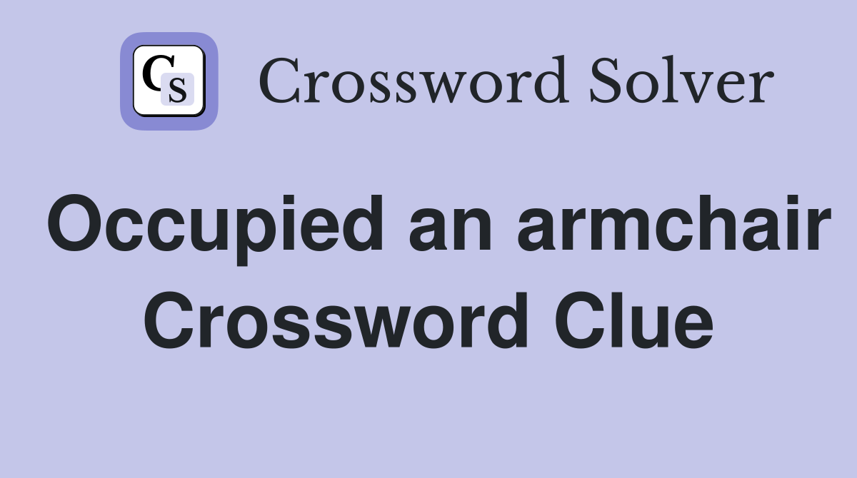 Occupied an armchair Crossword Clue