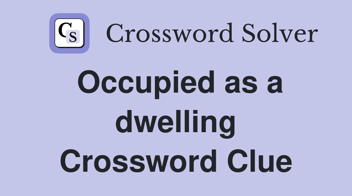Occupied as a dwelling Crossword Clue