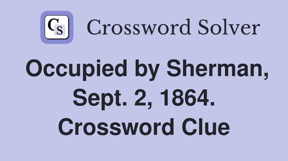 Occupied by Sherman, Sept. 2, 1864. Crossword Clue