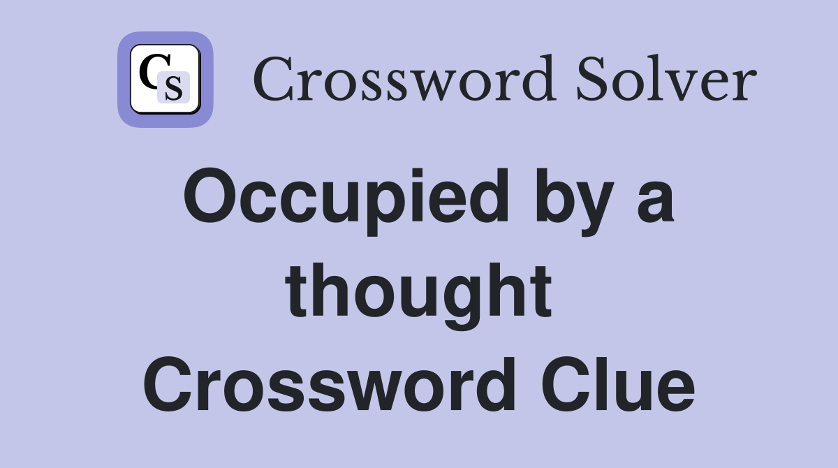 Occupied by a thought Crossword Clue