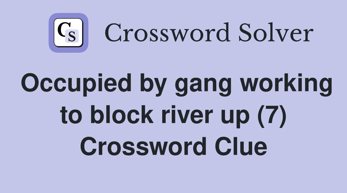 Occupied by gang working to block river up (7) Crossword Clue