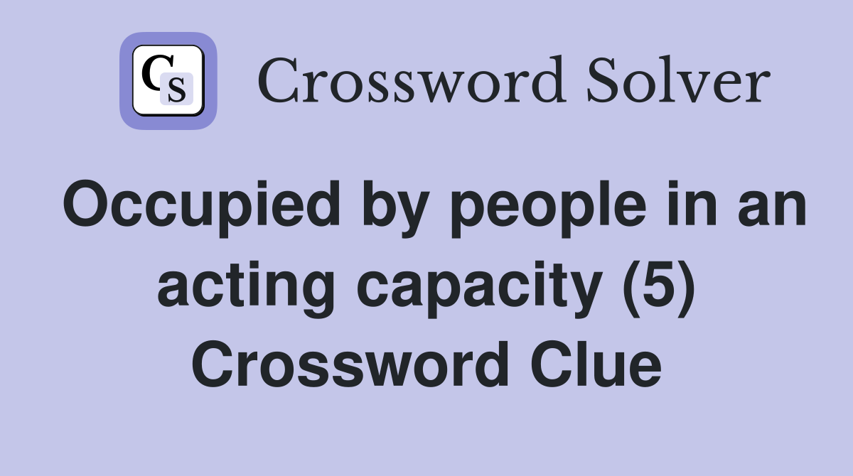 Occupied by people in an acting capacity (5) Crossword Clue