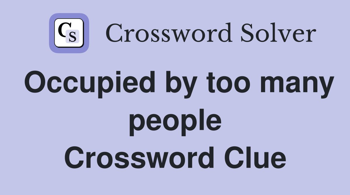 Occupied by too many people Crossword Clue