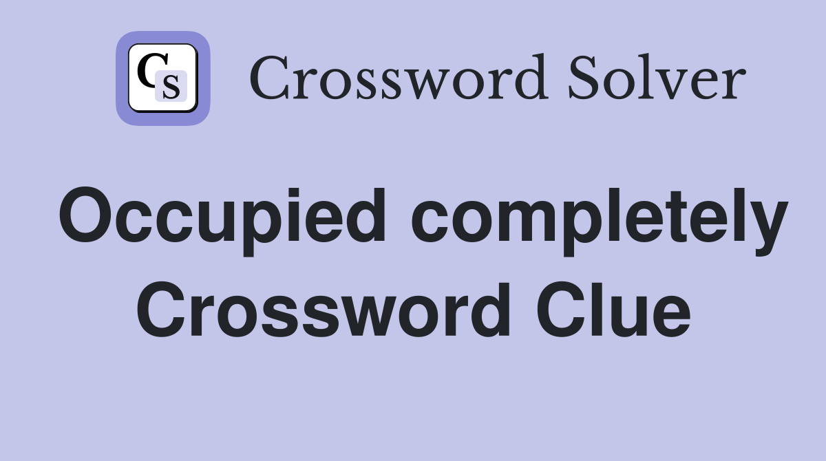 Occupied completely Crossword Clue