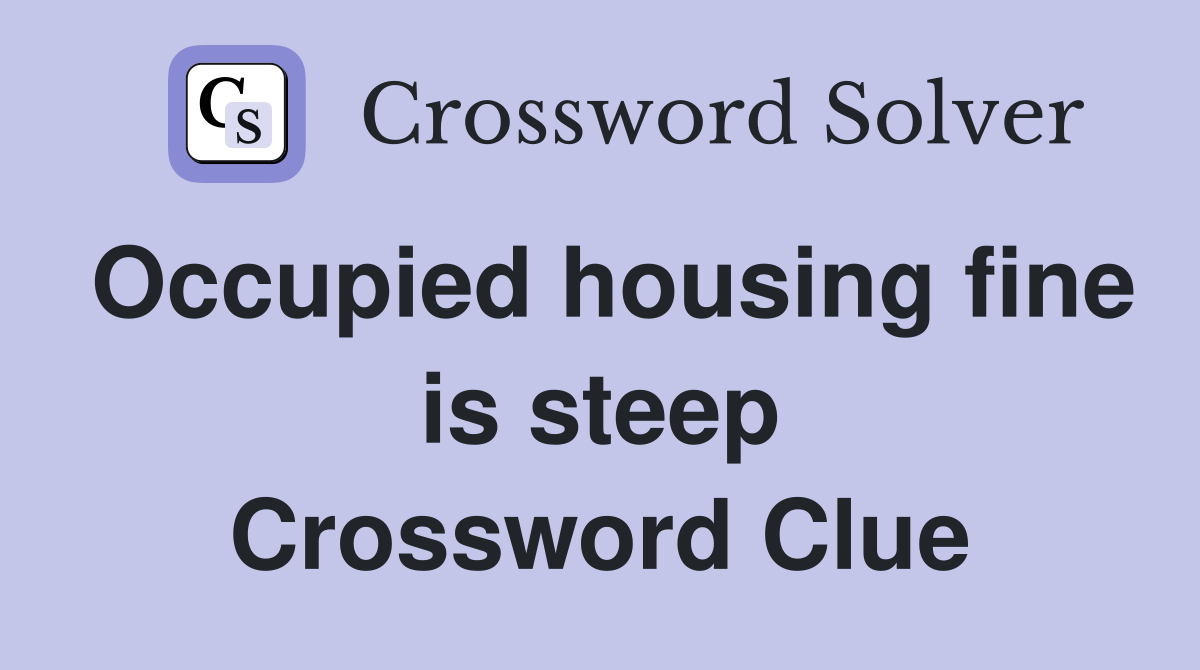 Occupied housing fine is steep Crossword Clue