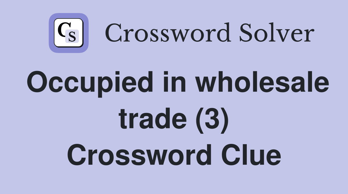 Occupied in wholesale trade (3) Crossword Clue