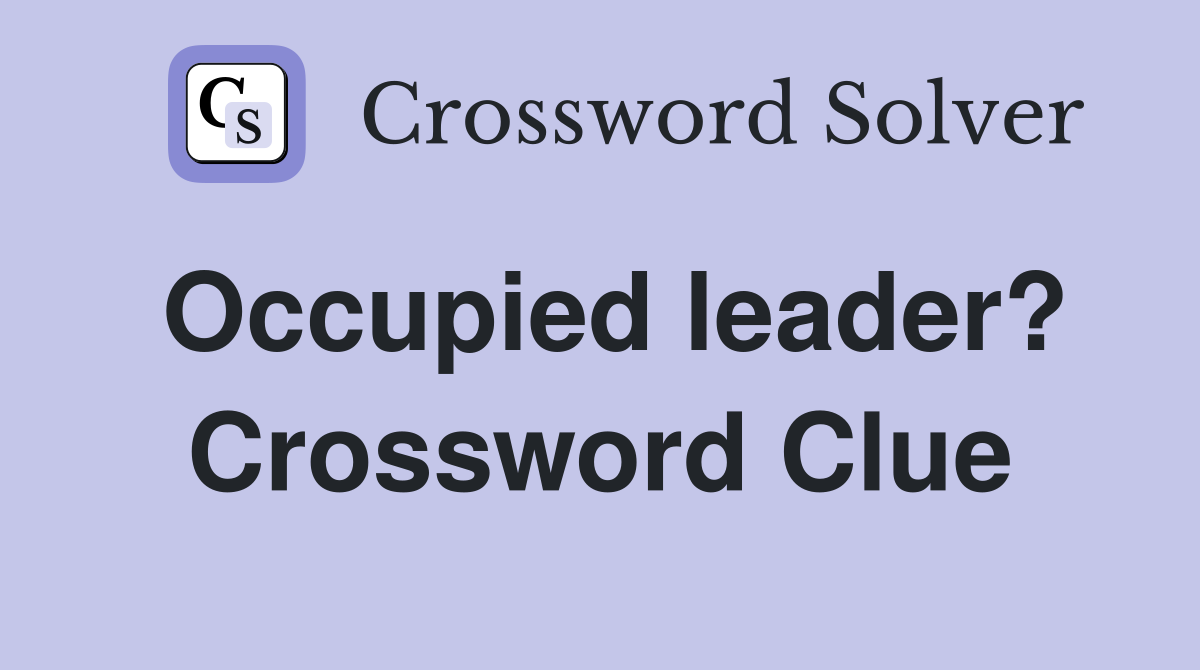 Occupied leader? Crossword Clue