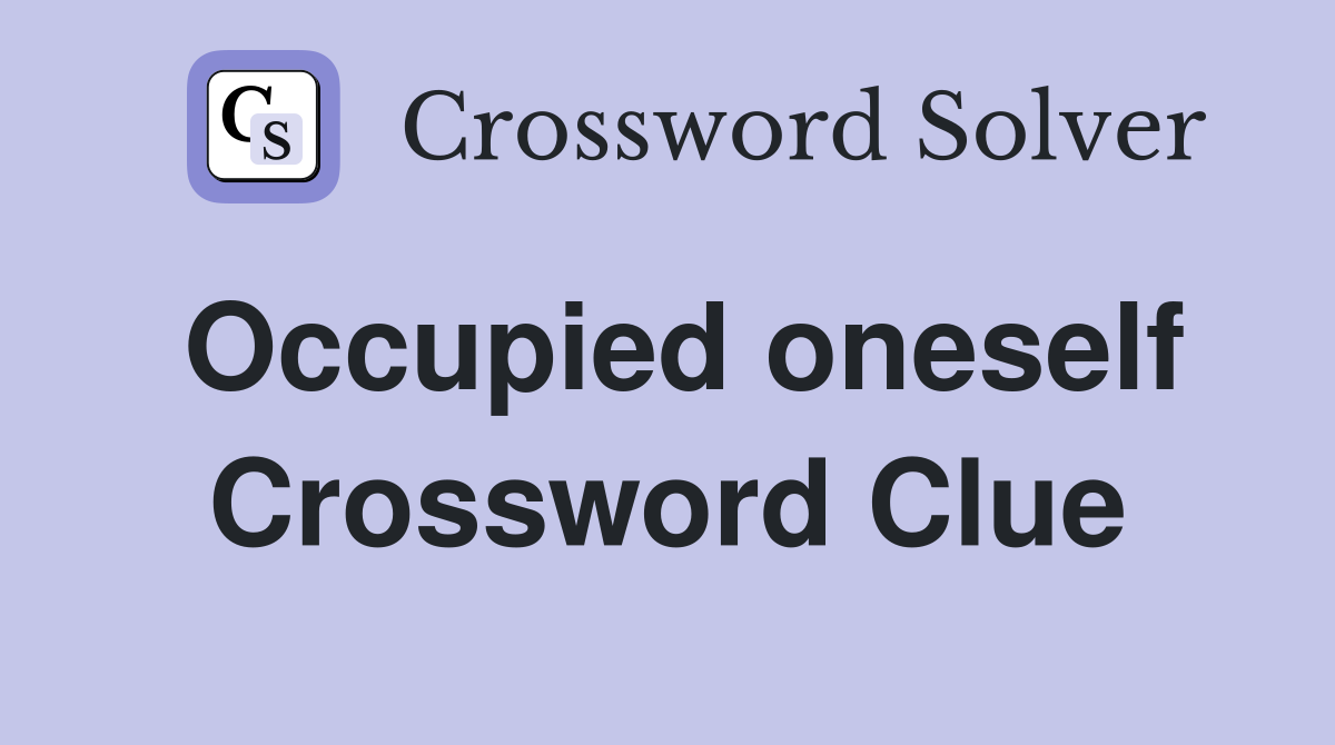 Occupied oneself Crossword Clue