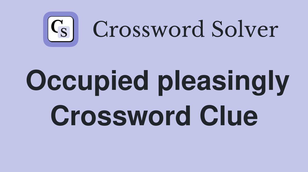 Occupied pleasingly Crossword Clue